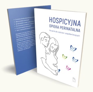 HOSPICYJNA OPIEKA PERINATALNA Poradnik dla rodziców i zespołów leczących